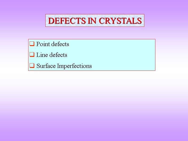 DEFECTS IN CRYSTALS  Point defects  Line defects  Surface Imperfections